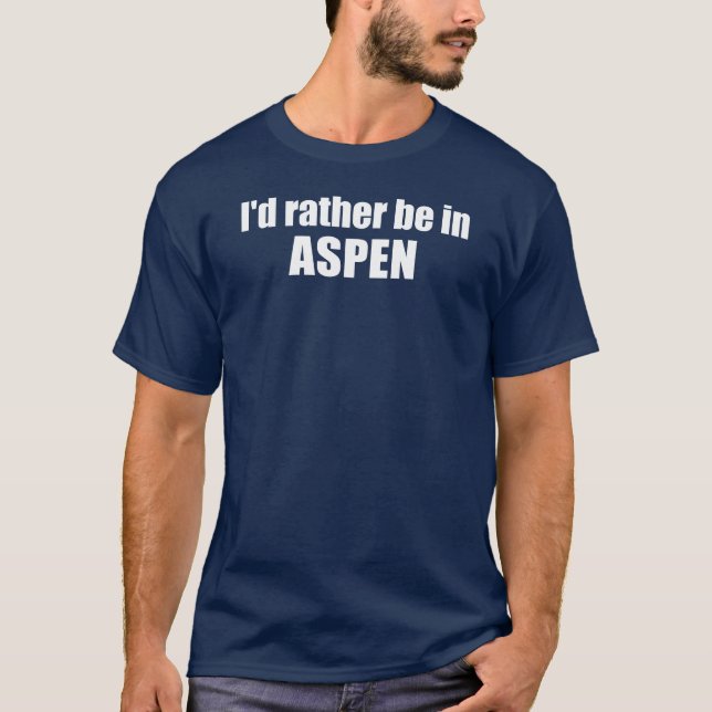 I'd Rather Be In Aspen Colorado T-Shirt (Front)