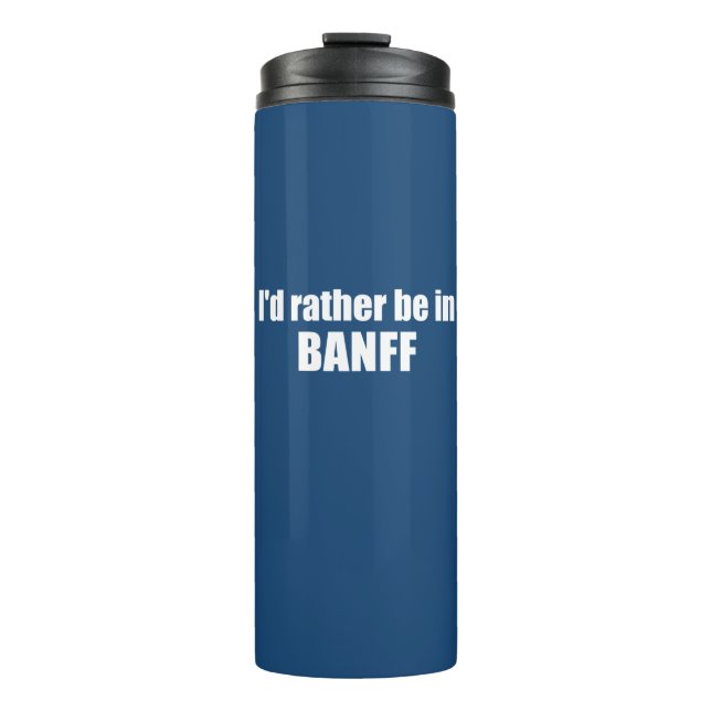 I'd Rather Be In Banff Canada Thermal Tumbler (Front)