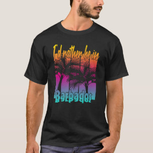 I'd Rather Be in Barbados T-Shirt