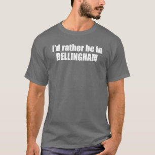 I'd Rather Be In Bellingham Washington T-Shirt
