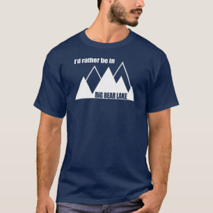 I'd Rather Be In Big Bear Lake California Mountain T-Shirt