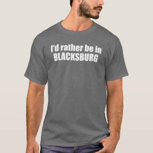 I'd Rather Be In Blacksburg Virginia T-Shirt
