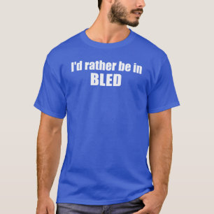 I'd Rather Be In Bled Slovenia T-Shirt