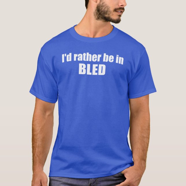 I'd Rather Be In Bled Slovenia T-Shirt (Front)