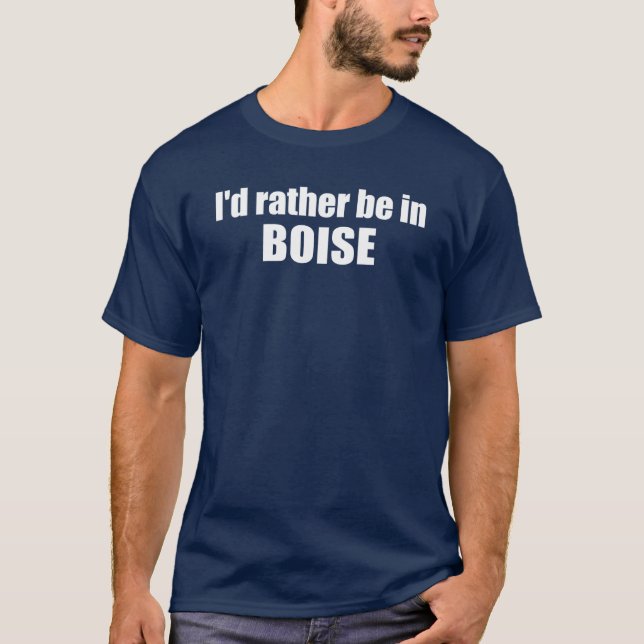 I'd Rather Be In Boise Idaho T-Shirt (Front)