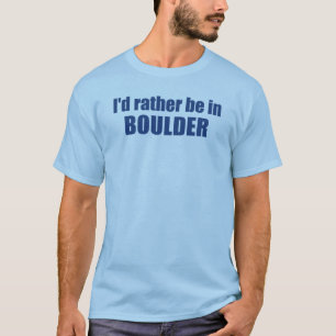 I'd Rather Be In Boulder Colorado T-Shirt