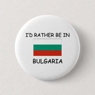 I'd rather be in Bulgaria 6 Cm Round Badge