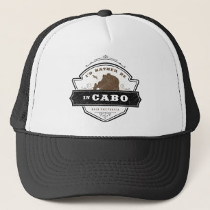 I'd Rather Be in Cabo   Cabo San Lucas Trucker Hat