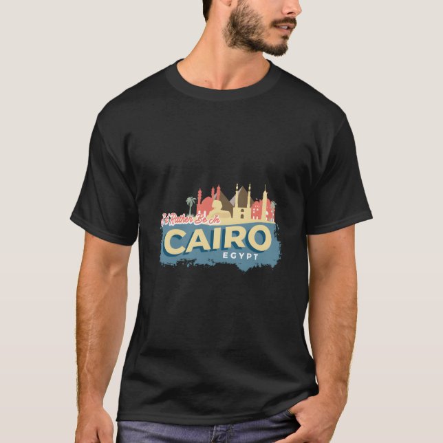 I'D Rather Be In Cairo Egypt Style T-Shirt (Front)