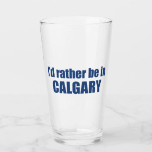 I'd Rather Be In Calgary Alberta Glass