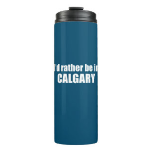 I'd Rather Be In Calgary Alberta Thermal Tumbler