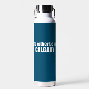 I'd Rather Be In Calgary Alberta Water Bottle