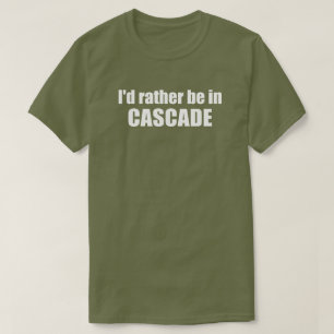 I'd Rather Be In Cascade Idaho T-Shirt