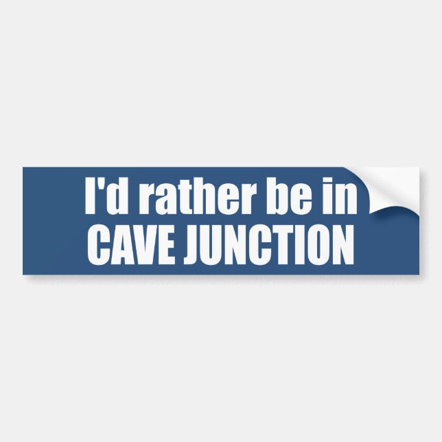 I'd Rather Be In Cave Junction Oregon Bumper Sticker (Front)
