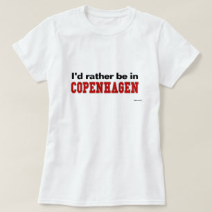 I'd Rather Be In Copenhagen T-Shirt