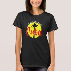 I'd Rather Be in Cuba Beach Vacation Blue T-Shirt