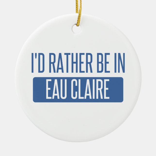 I'd rather be in Eau Claire Ceramic Tree Decoration (Front)