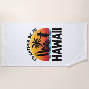 I'd Rather Be In Hawaii Beach Towel