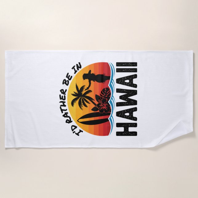 I'd Rather Be In Hawaii Beach Towel (Front)