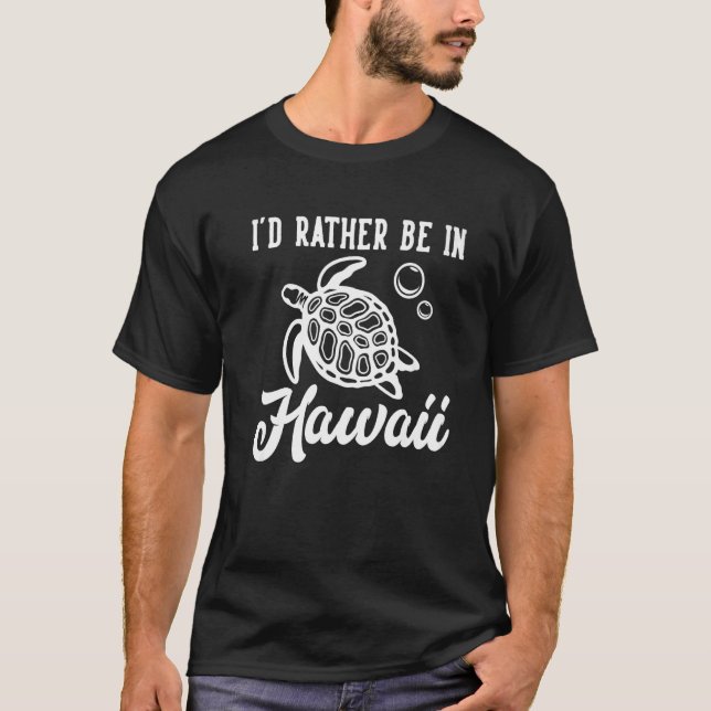 Id rather be in hawaii Sea Turtle T-Shirt (Front)