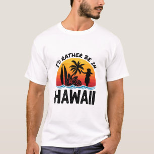 I'd Rather Be In Hawaii T-Shirt