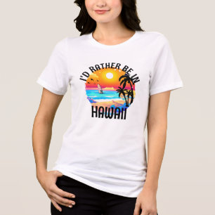 I'd Rather Be in Hawaii Travel Hawaii Vacation Tri-Blend Shirt