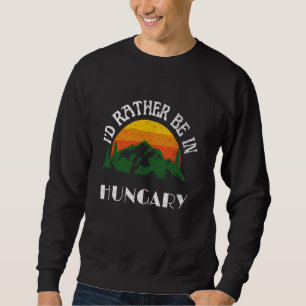 I'd Rather Be In Hungary Vintage Hungary Vacation Sweatshirt