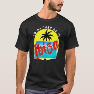 I'd Rather Be In Ibiza   Beach Vacation Blue T-Shirt