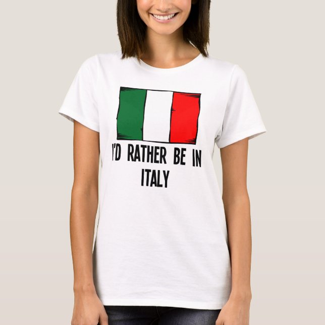 I'd Rather Be In Italy T-Shirt (Front)