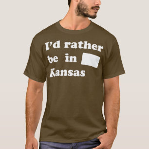Id Rather Be In Kansas for Kansans T-Shirt