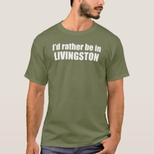 I'd Rather Be In Livingston Montana T-Shirt