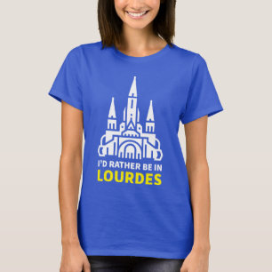 I'd rather be in Lourdes T-Shirt