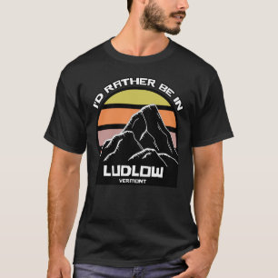 I'd Rather Be in Ludlow Vermont T-Shirt