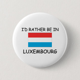 I'd rather be in Luxembourg 6 Cm Round Badge