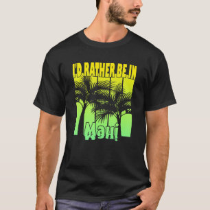 I'D Rather Be In Maui T-Shirt