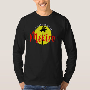 I'd Rather Be in Mexico - Beach Vacation Blue T-Shirt