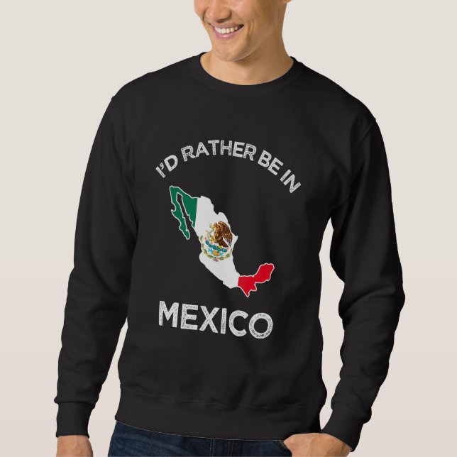 Id Rather Be In Mexico Mexican Flag Sweatshirt (Front)
