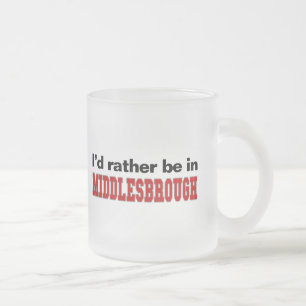 I'd Rather Be In Middlesbrough Frosted Glass Coffee Mug