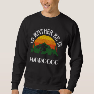 I'd Rather Be In Morocco Vintage Morocco Vacation Sweatshirt