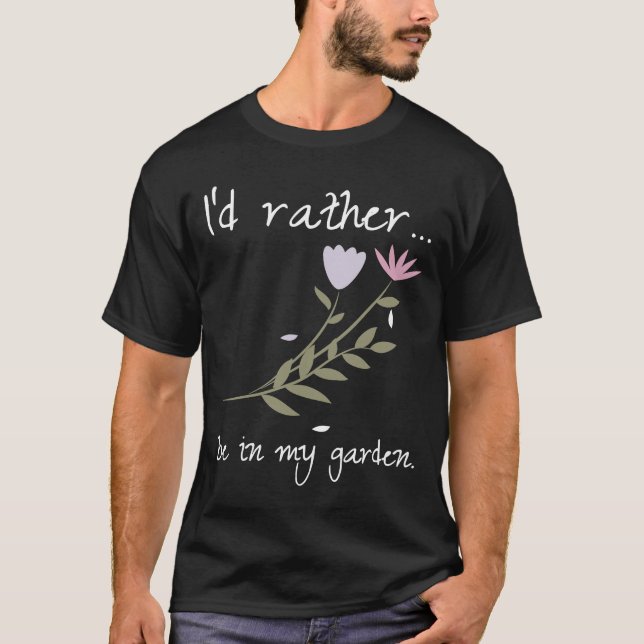 I'd Rather Be In My Garden Gardening T-Shirt (Front)