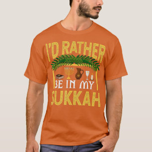 I'd Rather Be In My Sukkah Funny Sukkot Jewish Hol T-Shirt