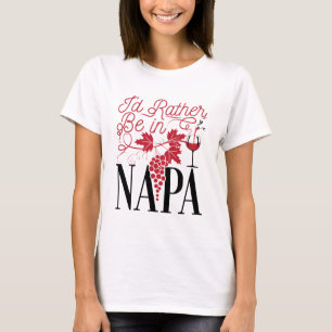 I'd Rather Be in Napa T-Shirt