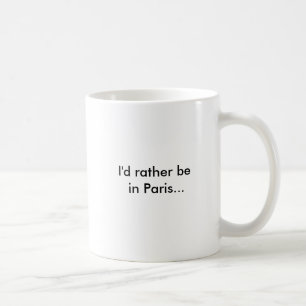 I'd rather be in Paris... Coffee Mug