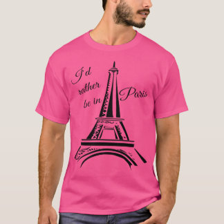 I'D Rather Be In Paris - Eiffel Tower T-Shirt