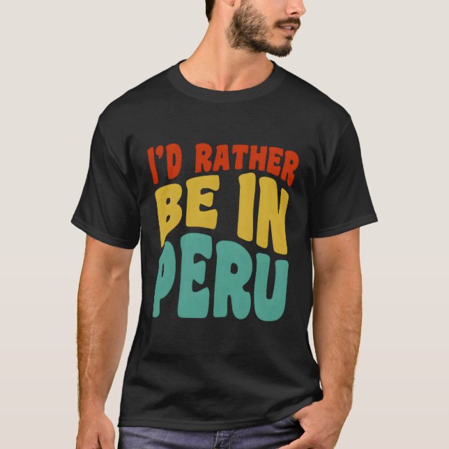 I'D Rather Be In Peru T-Shirt (Front)
