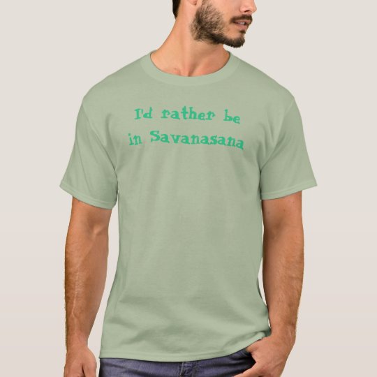 I'd rather be in Savanasana T-Shirt