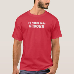 I'd Rather Be In Sedona T-Shirt