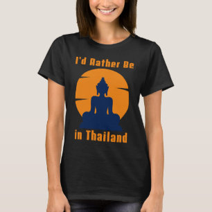 I'd Rather Be in Thailand Buddha T-Shirt