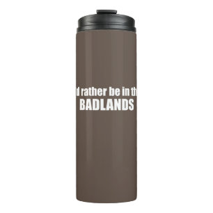 I'd Rather Be In The Badlands Thermal Tumbler
