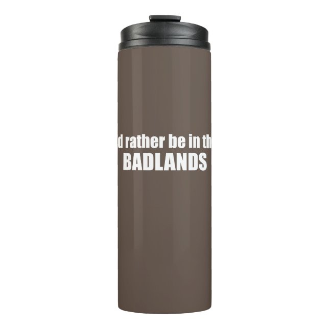 I'd Rather Be In The Badlands Thermal Tumbler (Front)